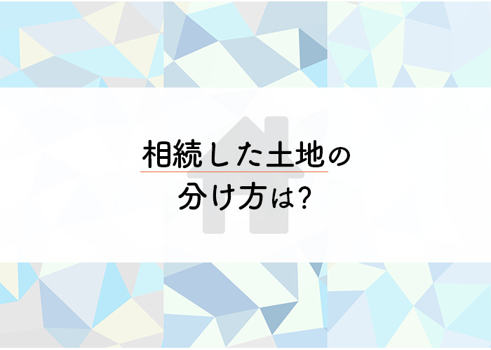 相続した土地の分け方は？現金に換える際は意思統一が大切です