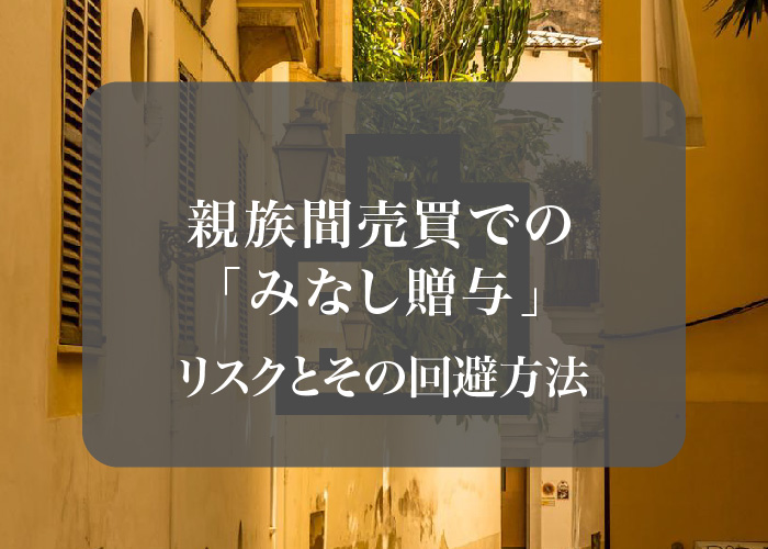 親族間売買での「みなし贈与」のリスクとその回避方法