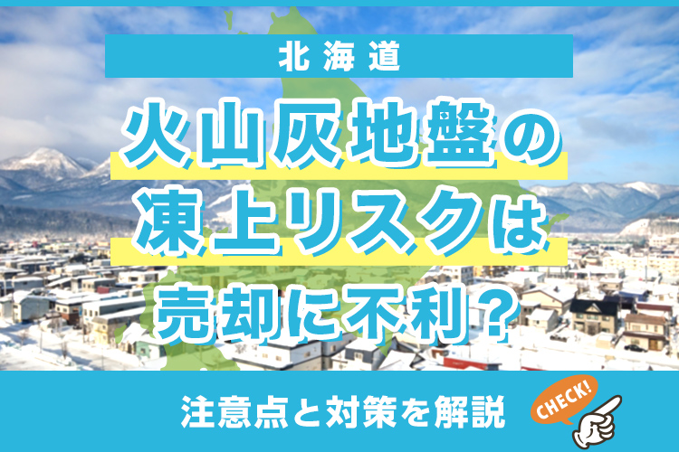 北海道火山灰地盤の凍上リスクは売却に不利？注意点と対策を解説
